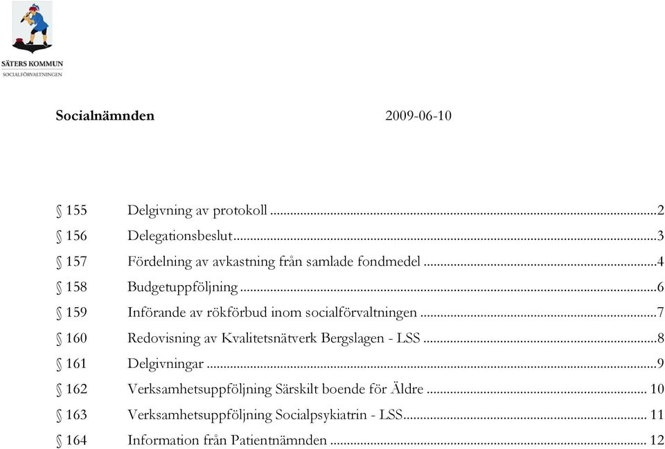 ..6 159 Införande av rökförbud inom socialförvaltningen...7 160 Redovisning av Kvalitetsnätverk Bergslagen - LSS.