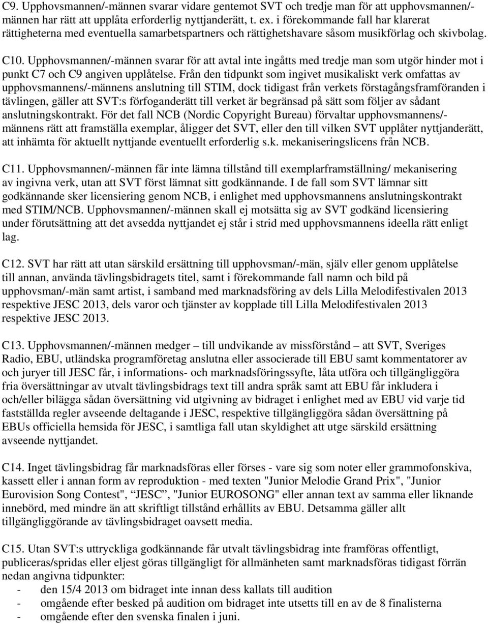Upphovsmannen/-männen svarar för att avtal inte ingåtts med tredje man som utgör hinder mot i punkt C7 och C9 angiven upplåtelse.