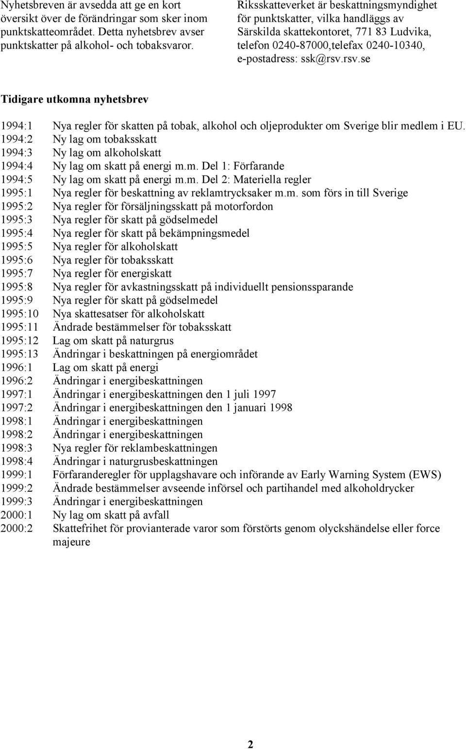 rsv.se Tidigare utkomna nyhetsbrev 1994:1 Nya regler för skatten på tobak, alkohol och oljeprodukter om Sverige blir medlem i EU.