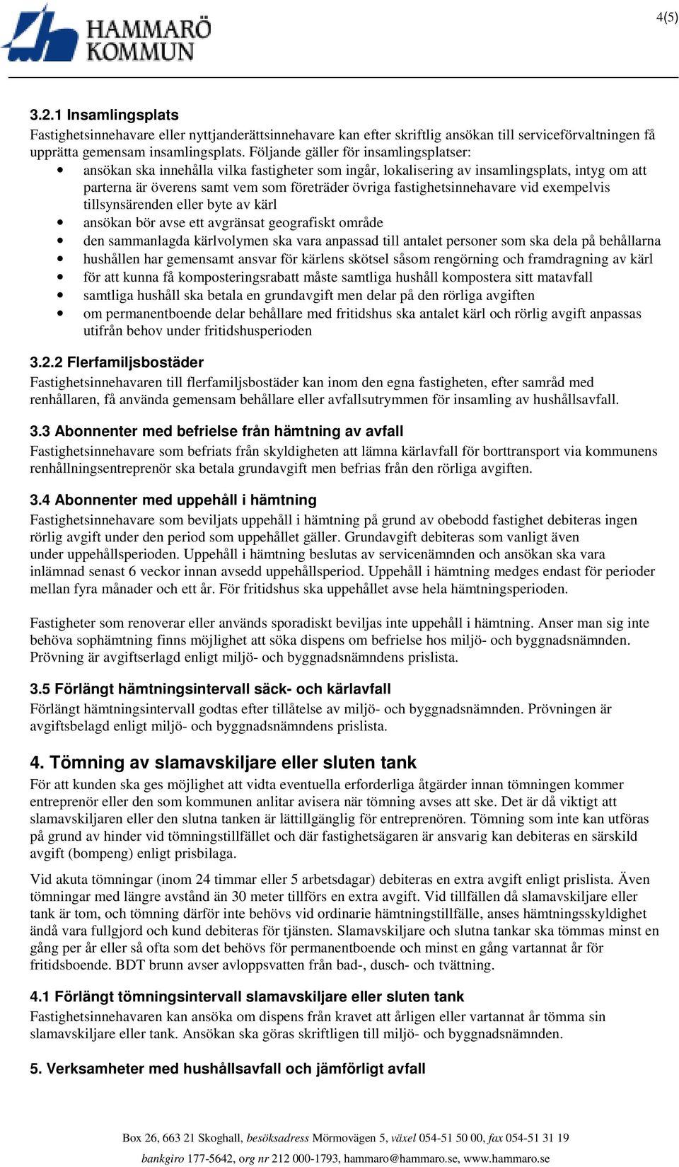 fastighetsinnehavare vid exempelvis tillsynsärenden eller byte av kärl ansökan bör avse ett avgränsat geografiskt område den sammanlagda kärlvolymen ska vara anpassad till antalet personer som ska