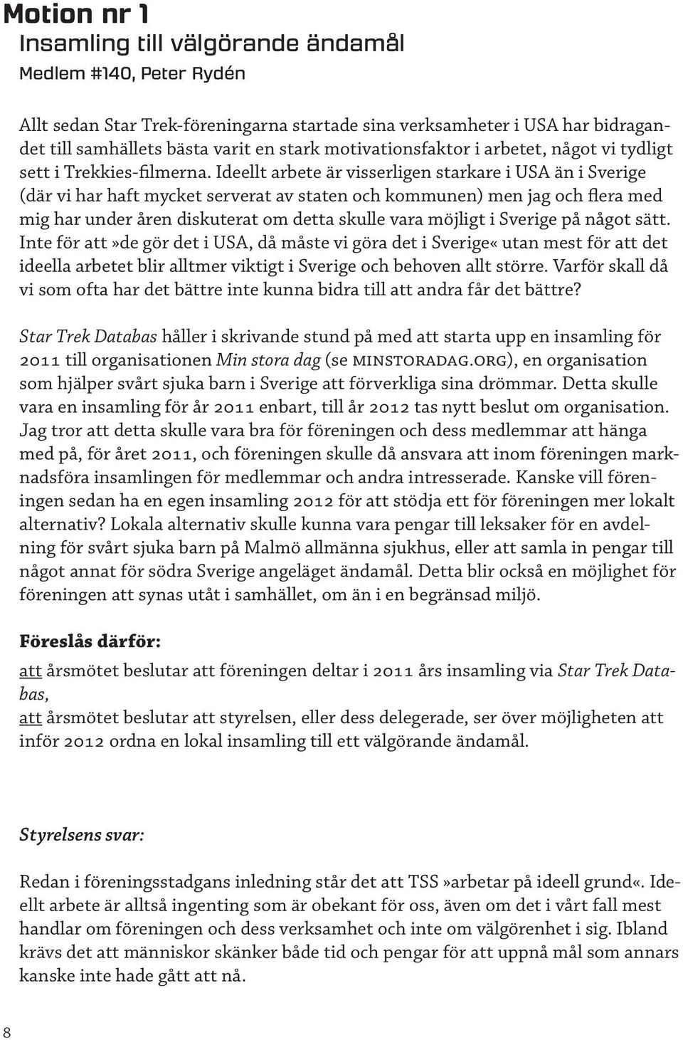 Ideellt arbete är visserligen starkare i USA än i Sverige (där vi har haft mycket serverat av staten och kommunen) men jag och flera med mig har under åren diskuterat om detta skulle vara möjligt i