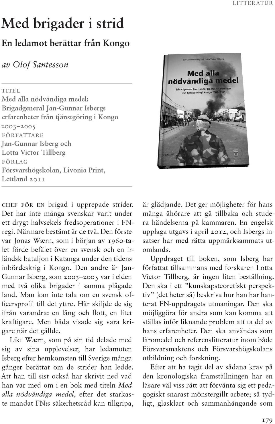 Det har inte många svenskar varit under ett drygt halvsekels fredsoperationer i FNregi. Närmare bestämt är de två.