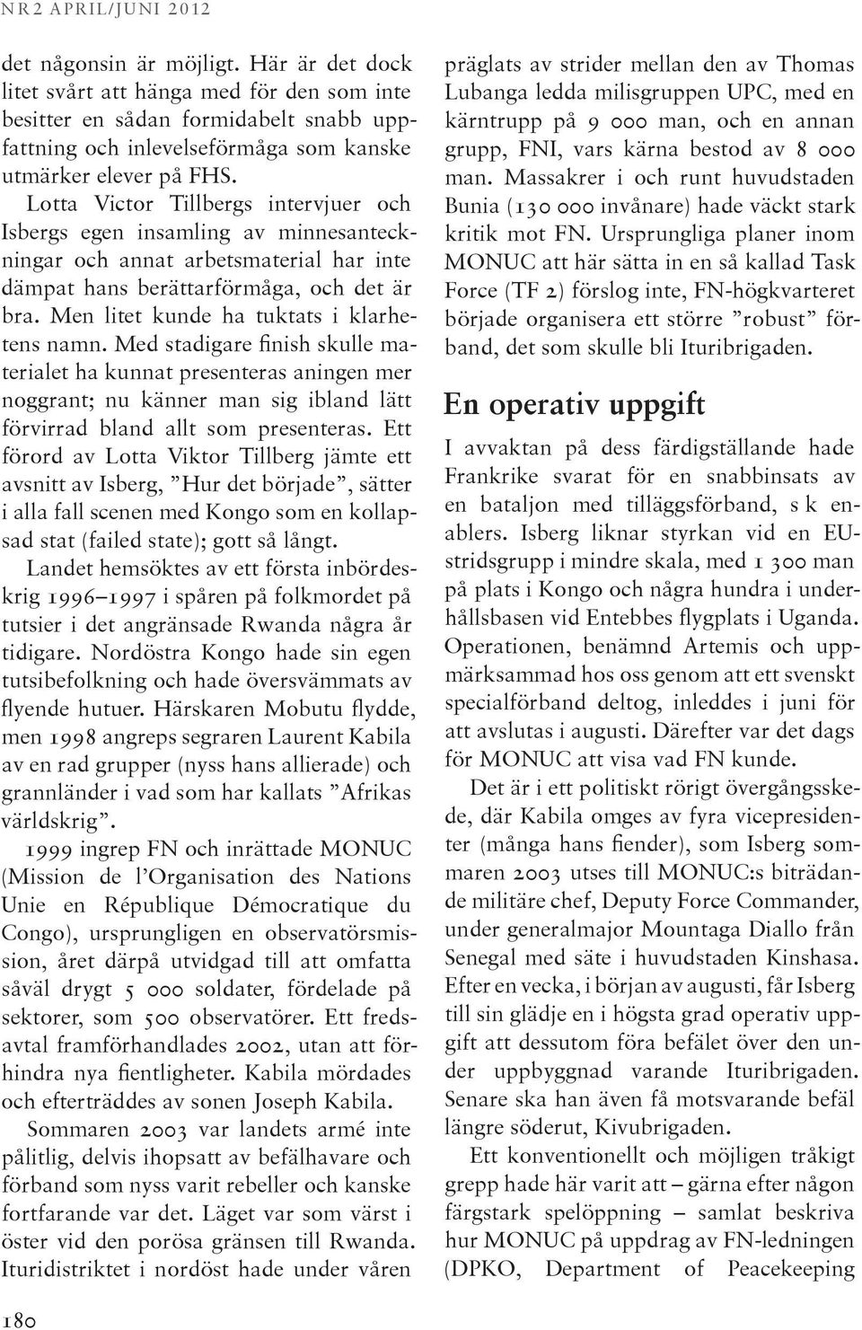 Lotta Victor Tillbergs intervjuer och Isbergs egen insamling av minnesanteckningar och annat arbetsmaterial har inte dämpat hans berättarförmåga, och det är bra.