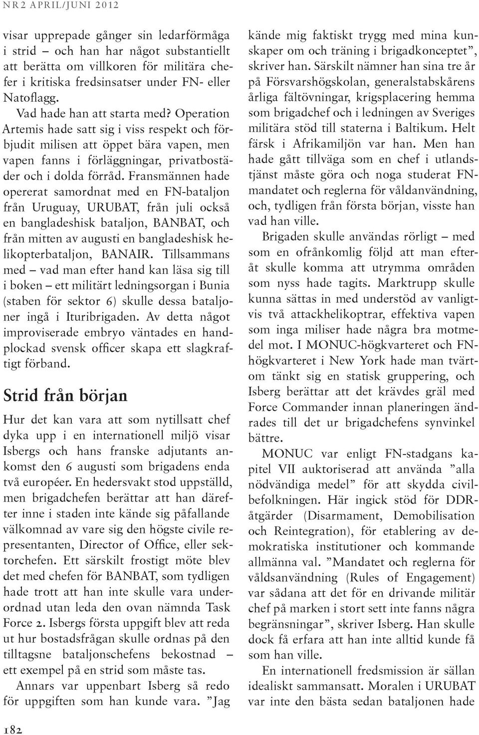 Fransmännen hade opererat samordnat med en FN-bataljon från Uruguay, URUBAT, från juli också en bangladeshisk bataljon, BANBAT, och från mitten av augusti en bangladeshisk helikopterbataljon, BANAIR.