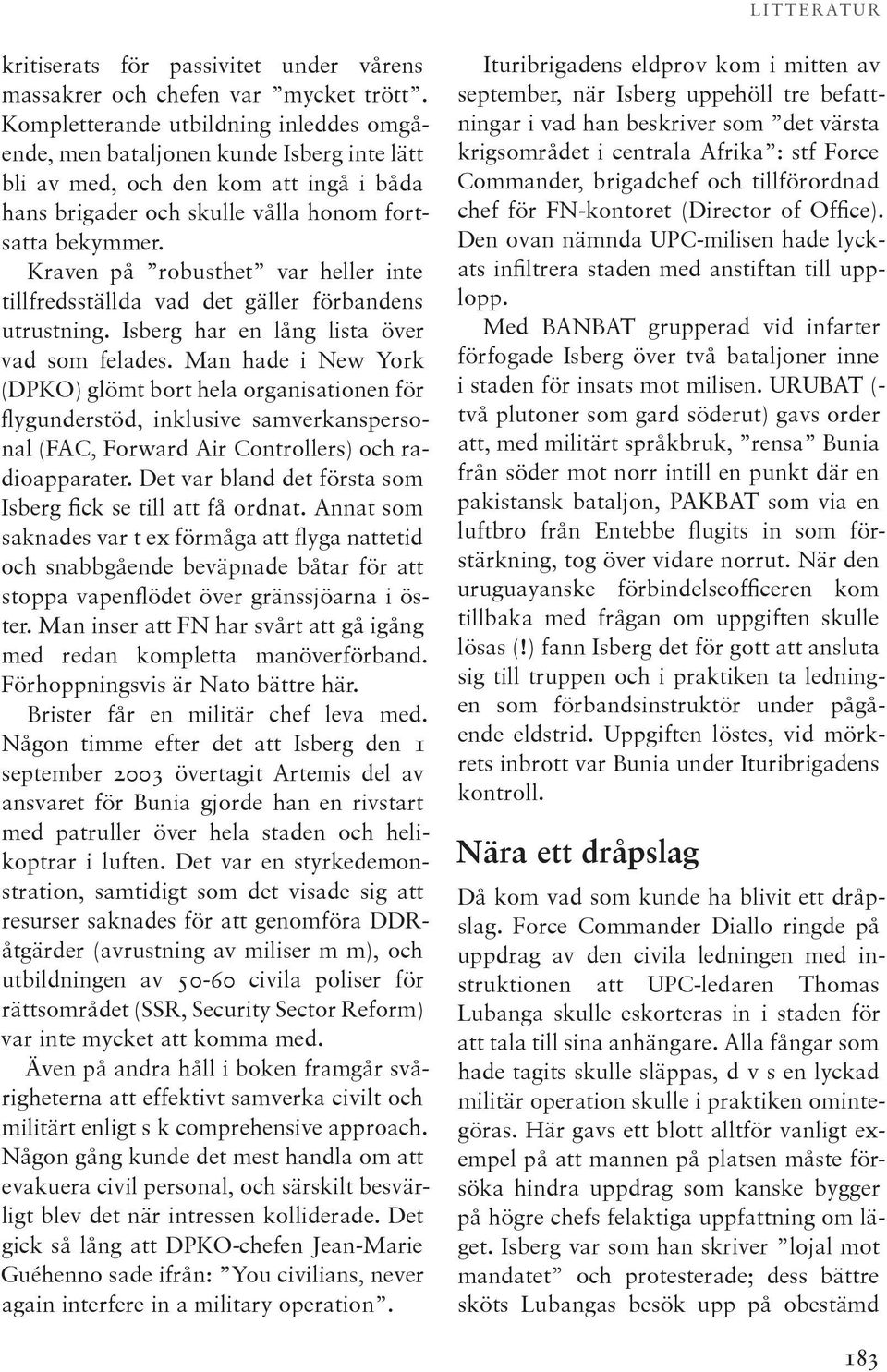 Kraven på robusthet var heller inte tillfredsställda vad det gäller förbandens utrustning. Isberg har en lång lista över vad som felades.