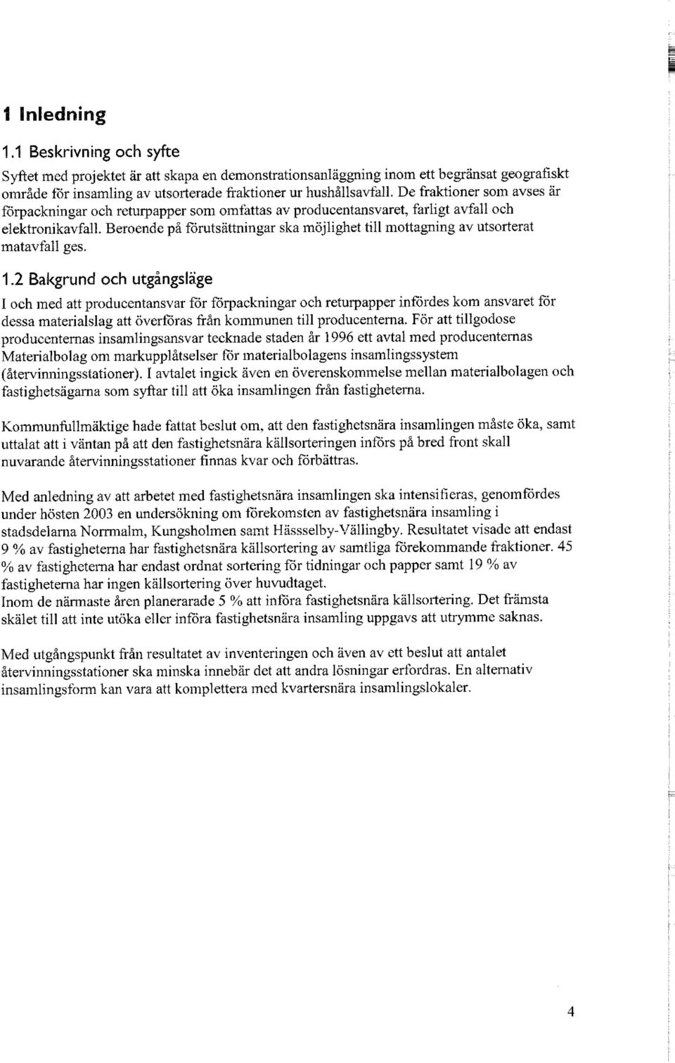 Beroende på förutsättningar ska möjlighet till mottagning av utsorterat matavfall ges. 1.
