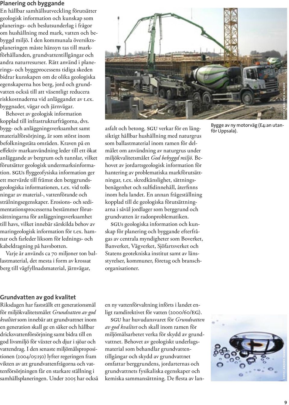 Rätt använd i planerings- och byggprocessens tidiga skeden bidrar kunskapen om de olika geologiska egenskaperna hos berg, jord och grundvatten också till att väsentligt reducera riskkostnaderna vid