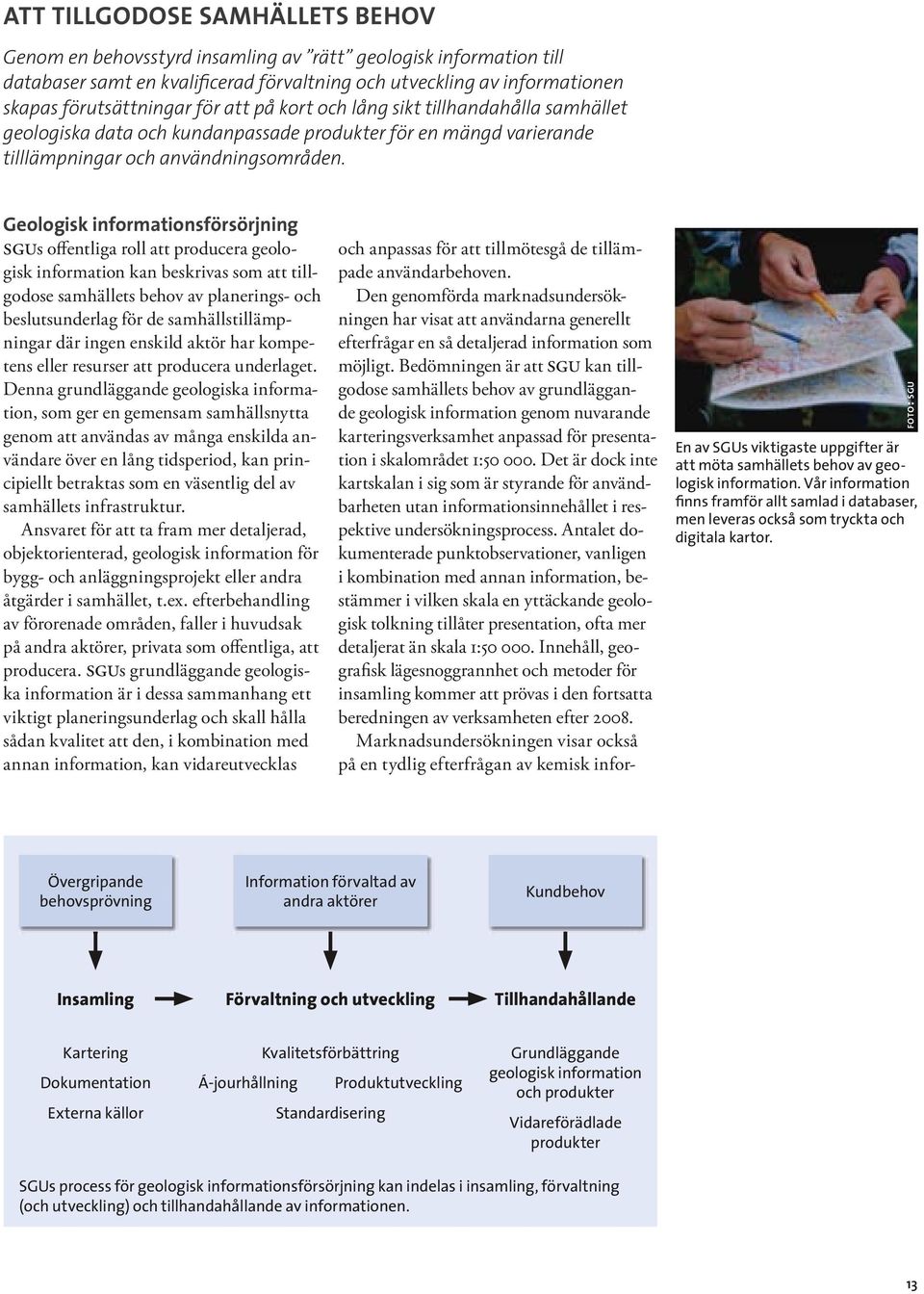 Geologisk informationsförsörjning SGUs offentliga roll att producera geologisk information kan beskrivas som att tillgodose samhällets behov av planerings- och beslutsunderlag för de