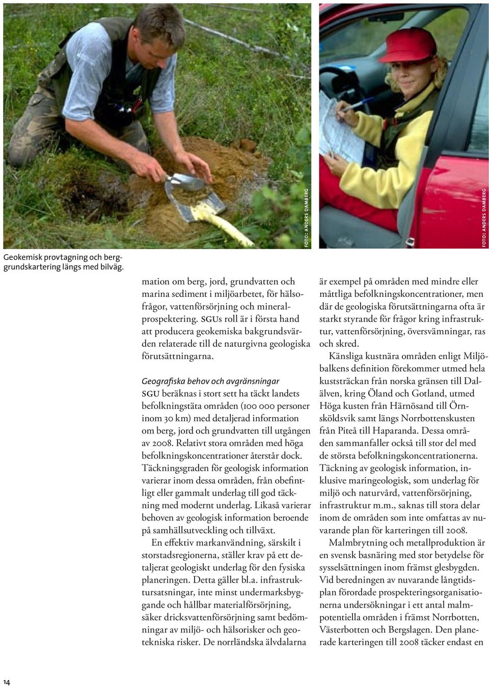 SGUs roll är i första hand att producera geokemiska bakgrundsvärden relaterade till de naturgivna geologiska förutsättningarna.