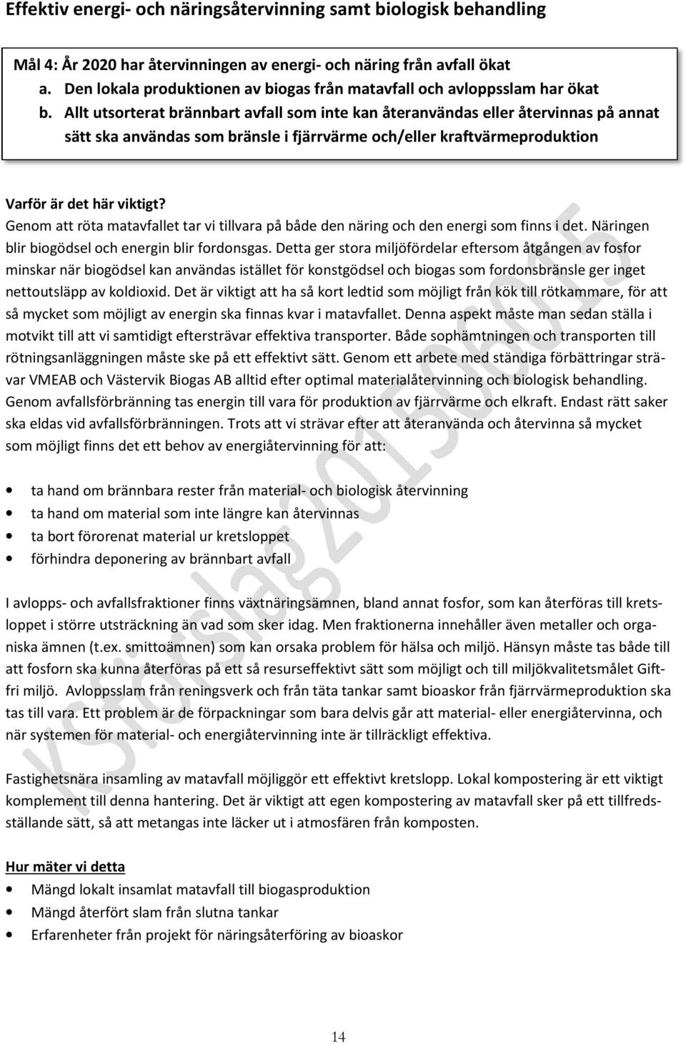 Allt utsorterat brännbart avfall som inte kan återanvändas eller återvinnas på annat sätt ska användas som bränsle i fjärrvärme och/eller kraftvärmeproduktion Varför är det här viktigt?