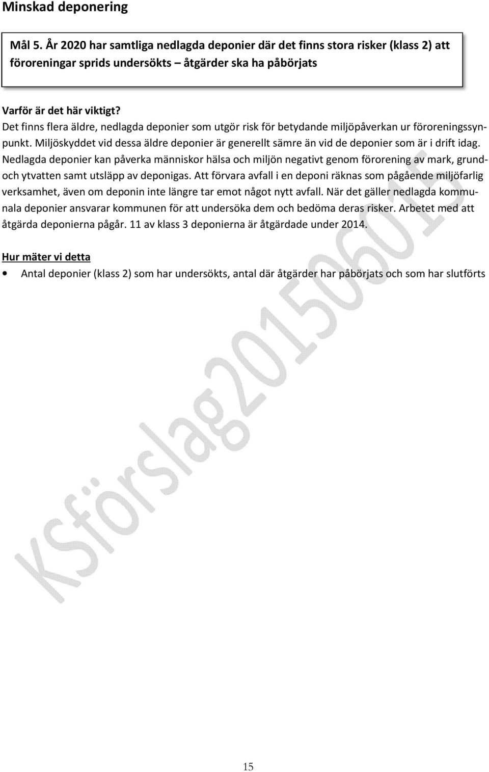 Miljöskyddet vid dessa äldre deponier är generellt sämre än vid de deponier som är i drift idag.