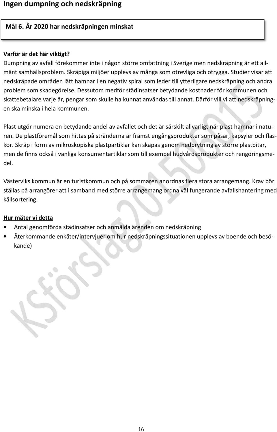 Studier visar att nedskräpade områden lätt hamnar i en negativ spiral som leder till ytterligare nedskräpning och andra problem som skadegörelse.