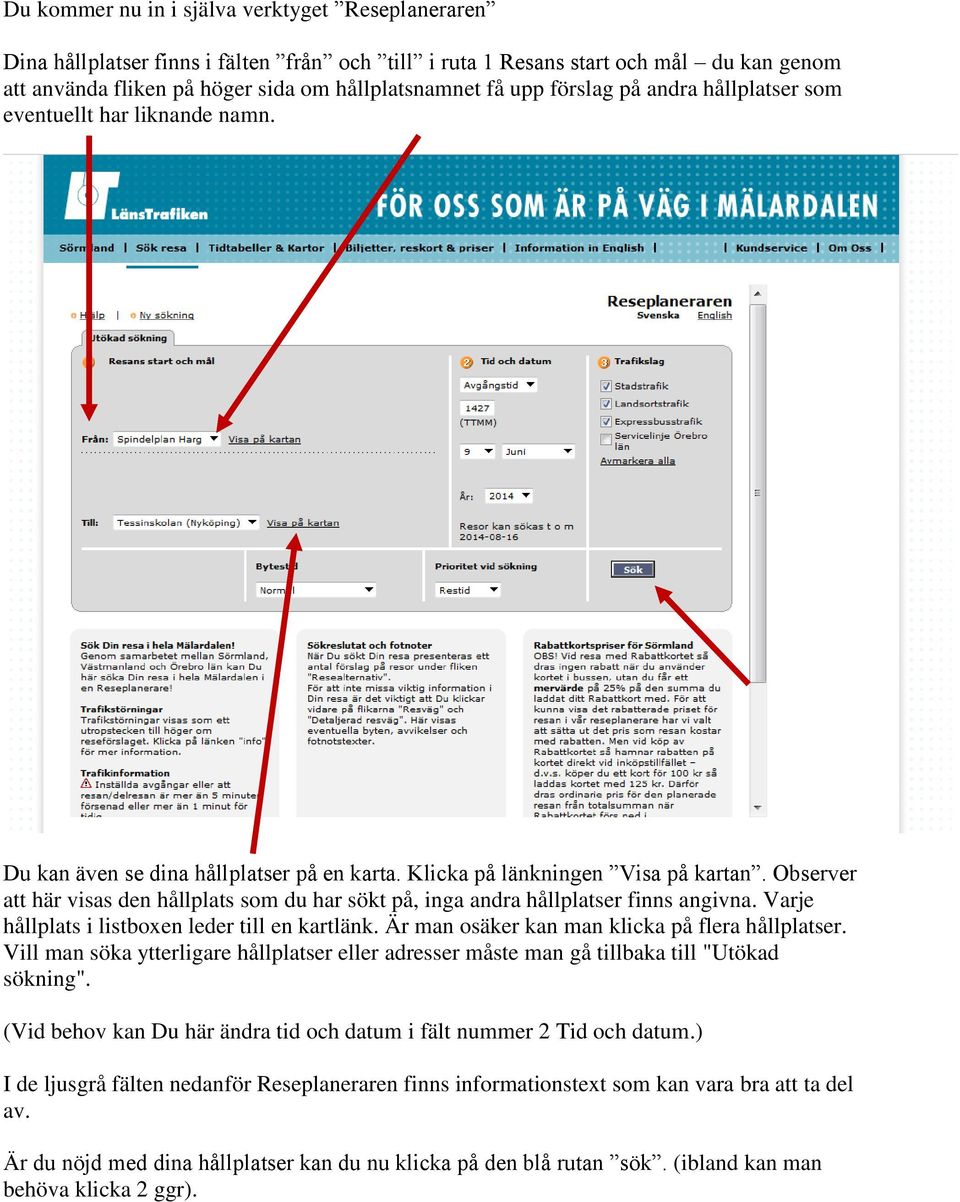 Observer att här visas den hållplats som du har sökt på, inga andra hållplatser finns angivna. Varje hållplats i listboxen leder till en kartlänk. Är man osäker kan man klicka på flera hållplatser.