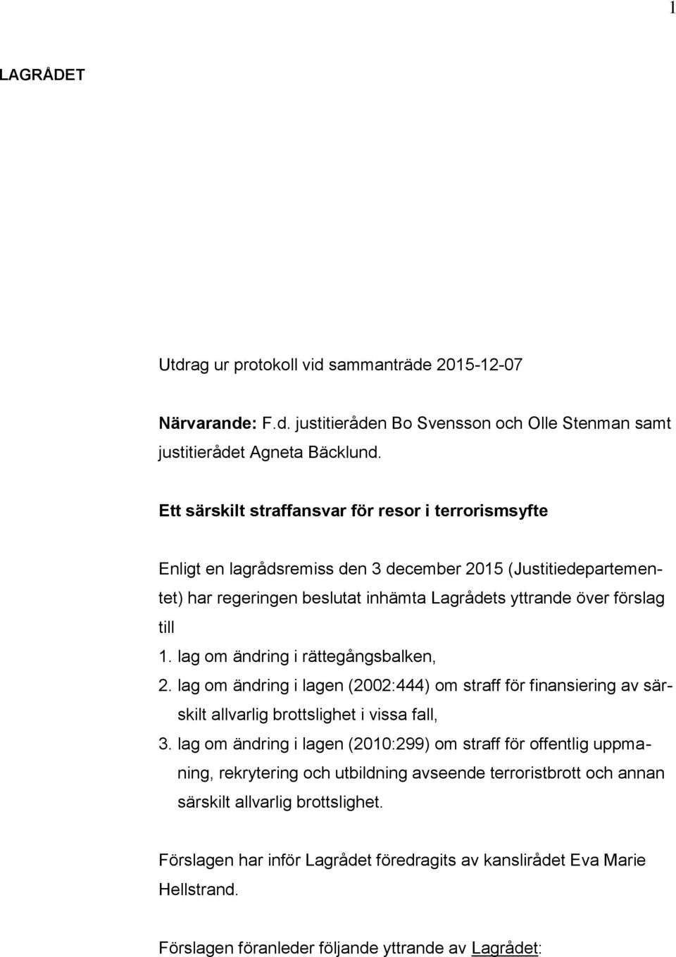 lag om ändring i rättegångsbalken, 2. lag om ändring i lagen (2002:444) om straff för finansiering av särskilt allvarlig brottslighet i vissa fall, 3.