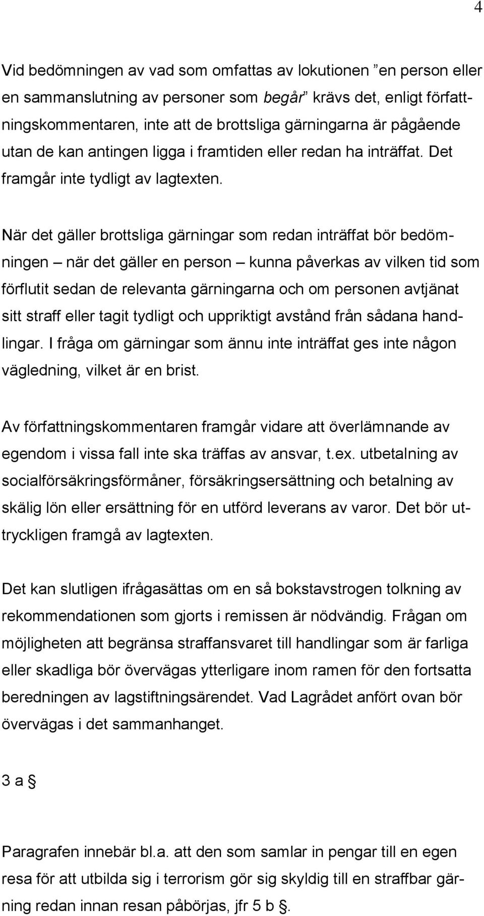 När det gäller brottsliga gärningar som redan inträffat bör bedömningen när det gäller en person kunna påverkas av vilken tid som förflutit sedan de relevanta gärningarna och om personen avtjänat