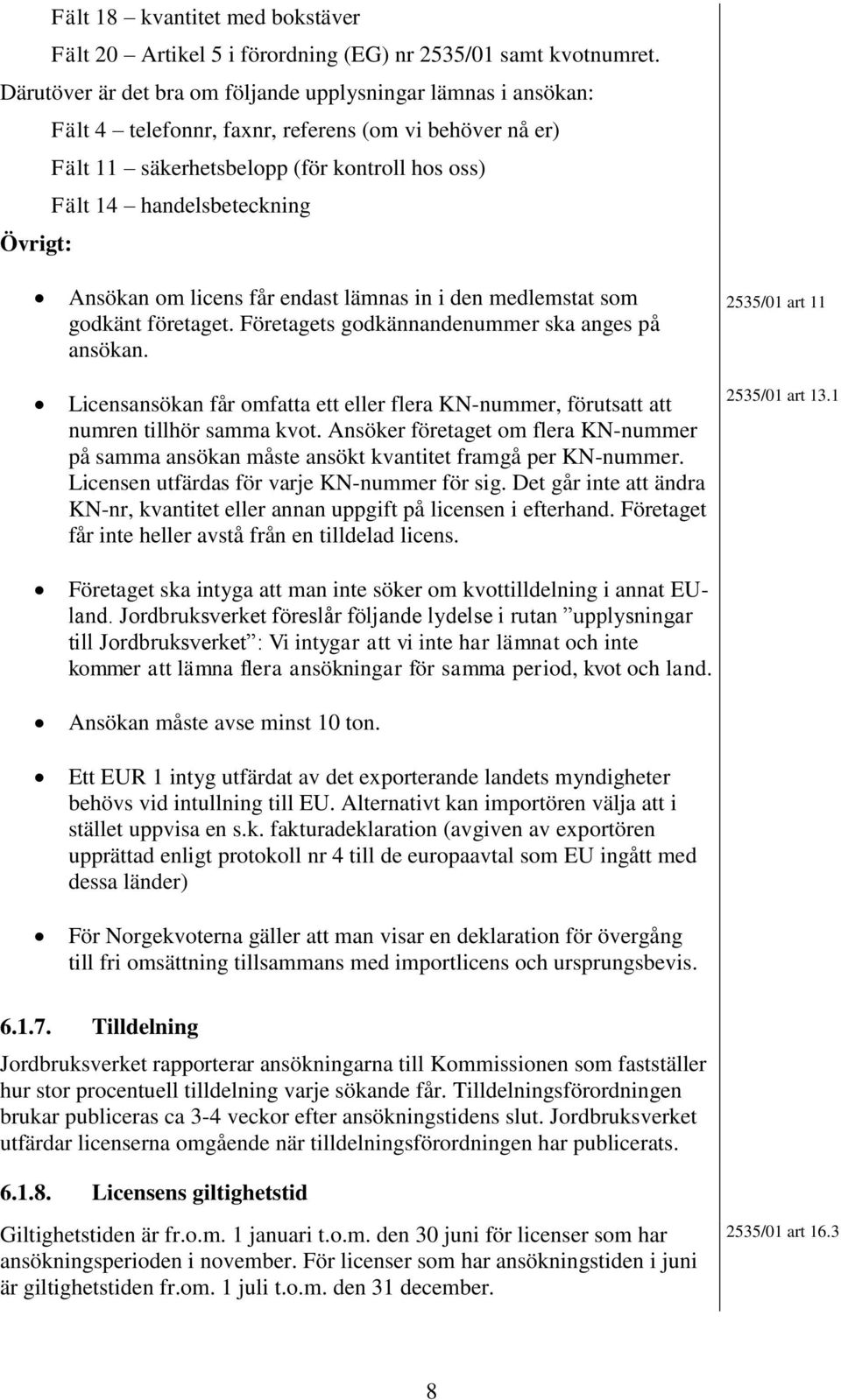 Övrigt: Ansökan om licens får endast lämnas in i den medlemstat som godkänt företaget. Företagets godkännandenummer ska anges på ansökan.