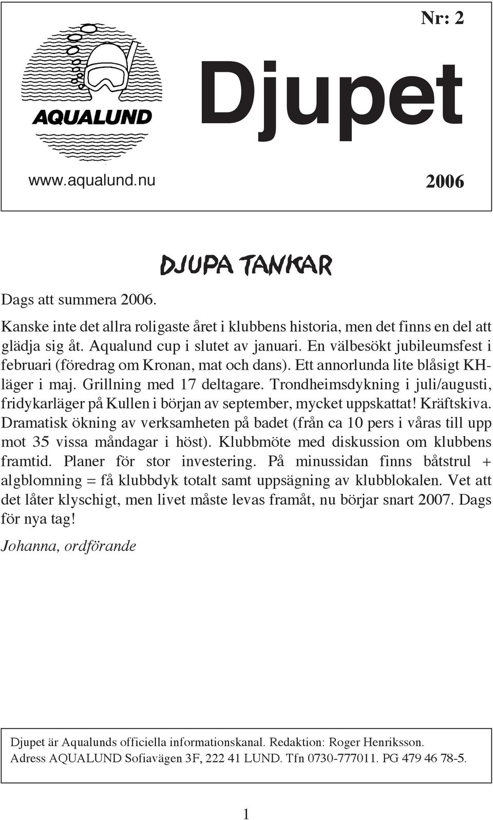 Trondheimsdykning i juli/augusti, fridykarläger på Kullen i början av september, mycket uppskattat! Kräftskiva.