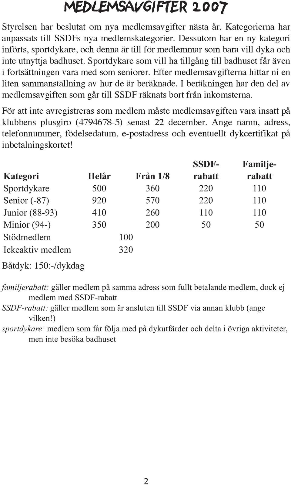 Sportdykare som vill ha tillgång till badhuset får även i fortsättningen vara med som seniorer. Efter medlemsavgifterna hittar ni en liten sammanställning av hur de är beräknade.