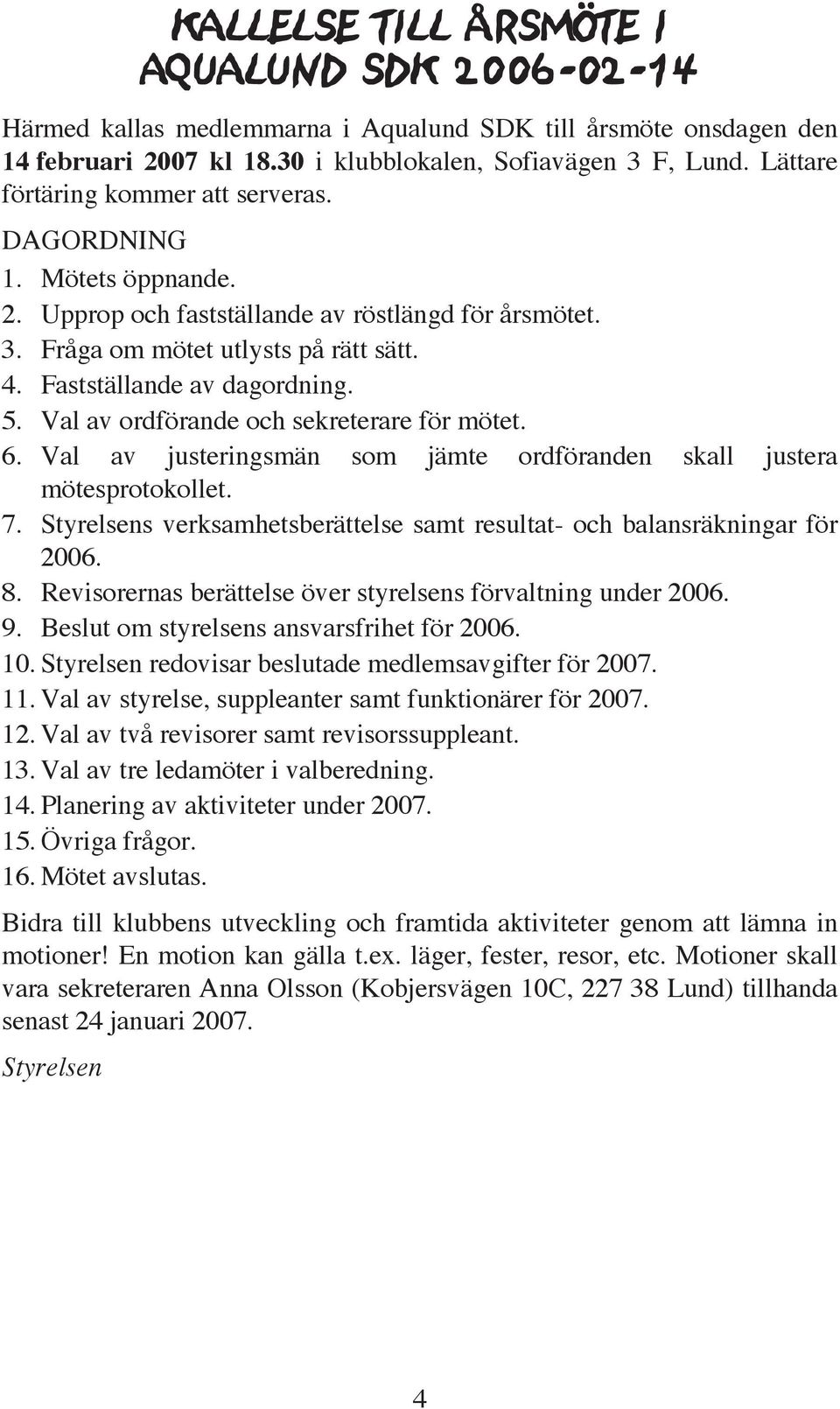Val av ordförande och sekreterare för mötet. 6. Val av justeringsmän som jämte ordföranden skall justera mötesprotokollet. 7.