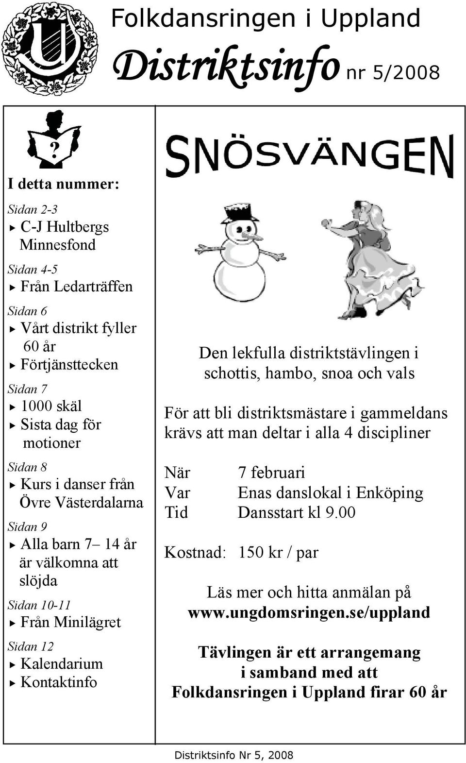 danser från Övre Västerdalarna Sidan 9 Alla barn 7 14 år är välkomna att slöjda Sidan 10-11 Från Minilägret Sidan 12 Kalendarium Kontaktinfo Den lekfulla distriktstävlingen i schottis,