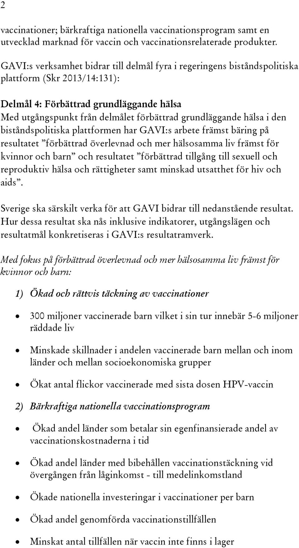 hälsa i den biståndspolitiska plattformen har GAVI:s arbete främst bäring på resultatet förbättrad överlevnad och mer hälsosamma liv främst för kvinnor och barn och resultatet förbättrad tillgång