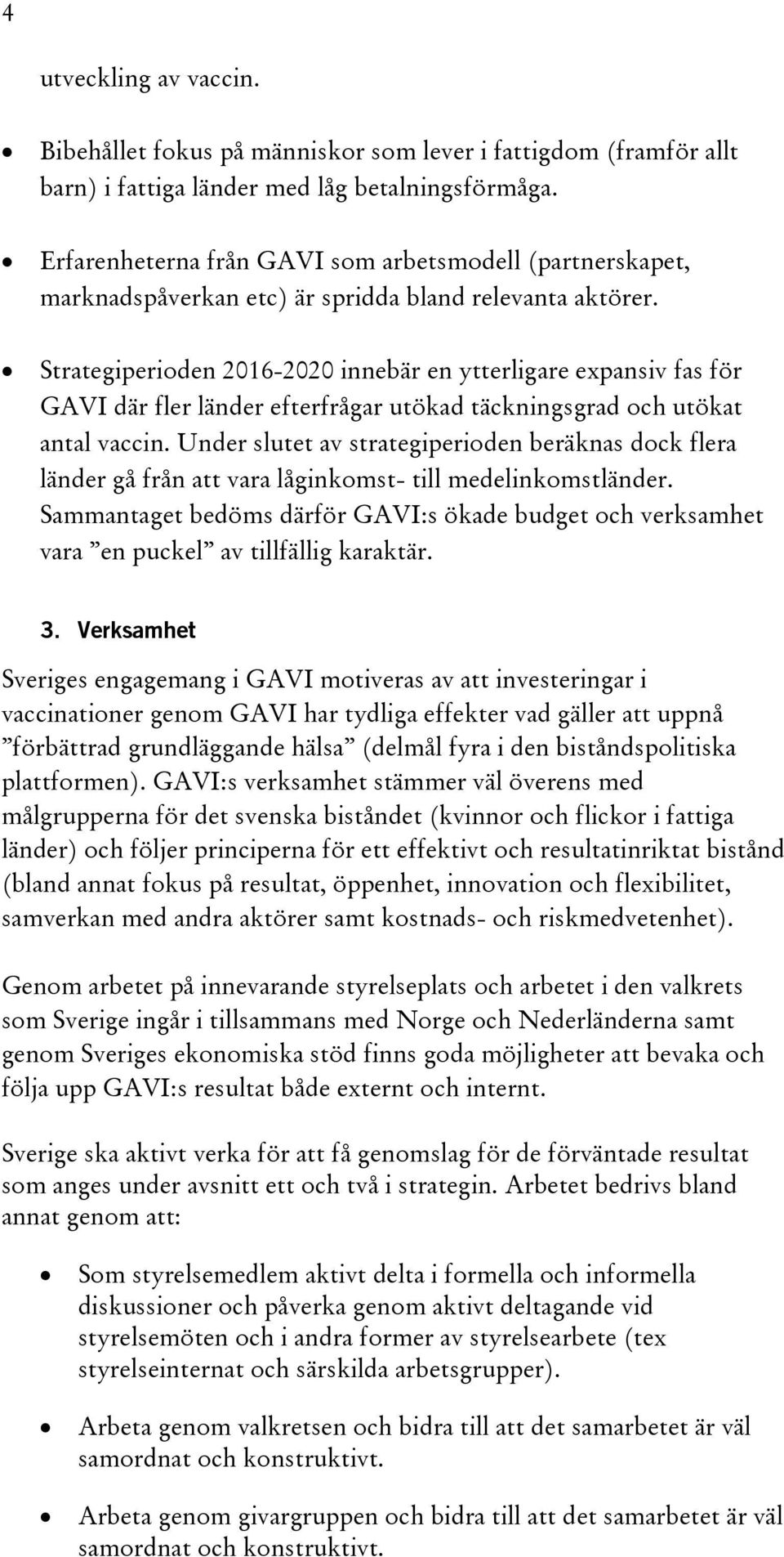 Strategiperioden 2016-2020 innebär en ytterligare expansiv fas för GAVI där fler länder efterfrågar utökad täckningsgrad och utökat antal vaccin.