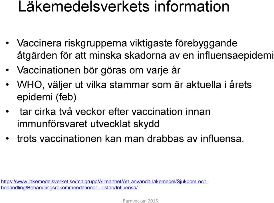 cirka två veckor efter vaccination innan immunförsvaret utvecklat skydd trots vaccinationen kan man drabbas av influensa.