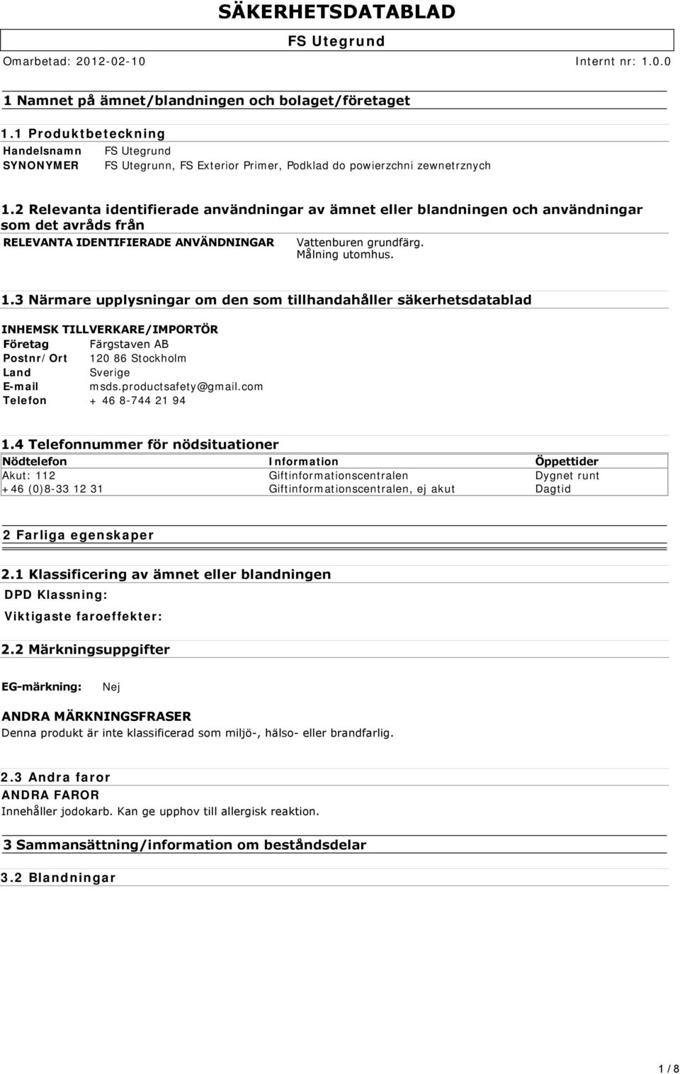 3 Närmare upplysningar om den som tillhandahåller säkerhetsdatablad INHEMSK TILLVERKARE/IMPORTÖR Företag Färgstaven AB Postnr/Ort 120 86 Stockholm Land Sverige E-mail msds.productsafety@gmail.