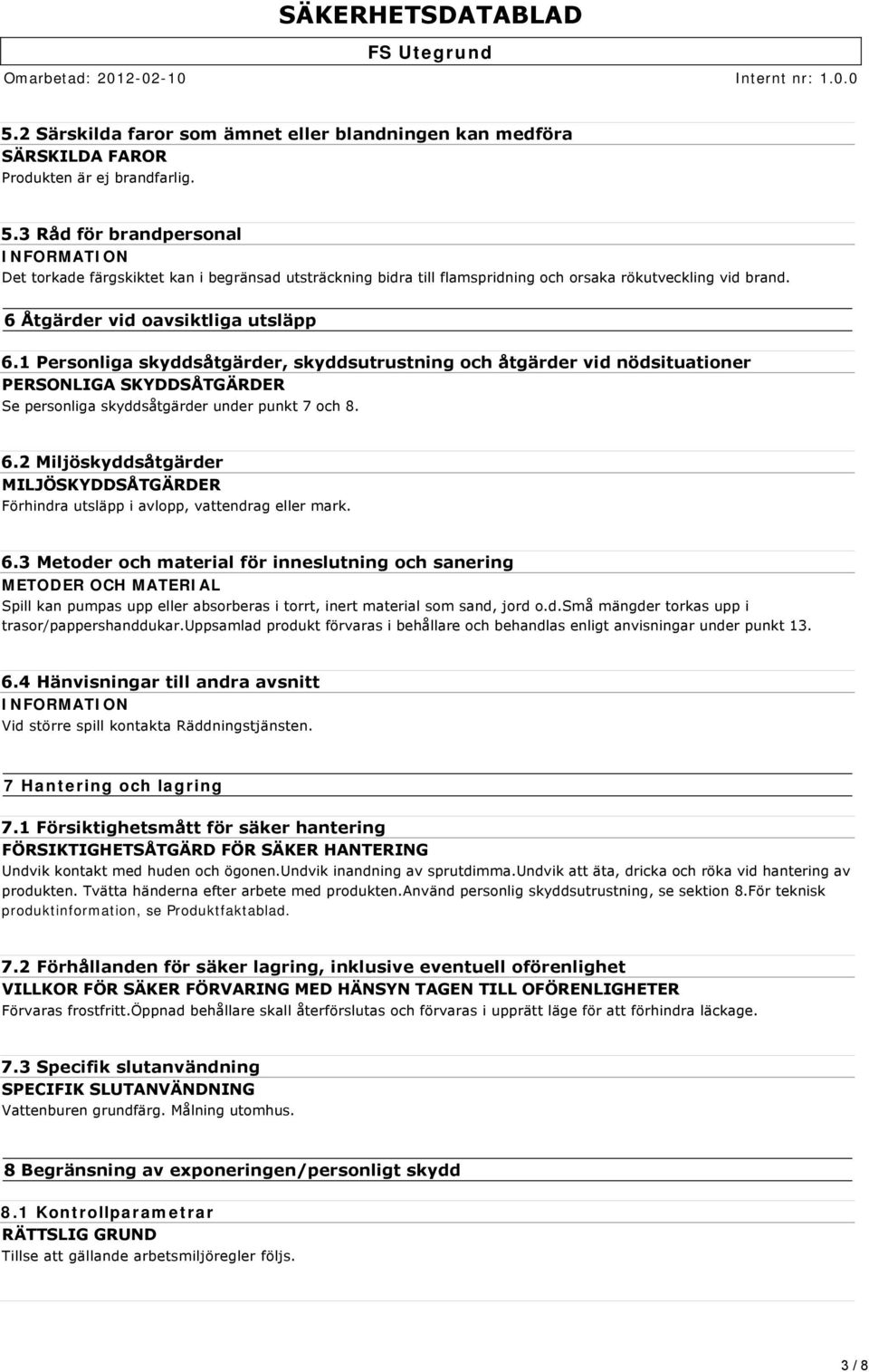 1 Personliga skyddsåtgärder, skyddsutrustning och åtgärder vid nödsituationer PERSONLIGA SKYDDSÅTGÄRDER Se personliga skyddsåtgärder under punkt 7 och 8. 6.
