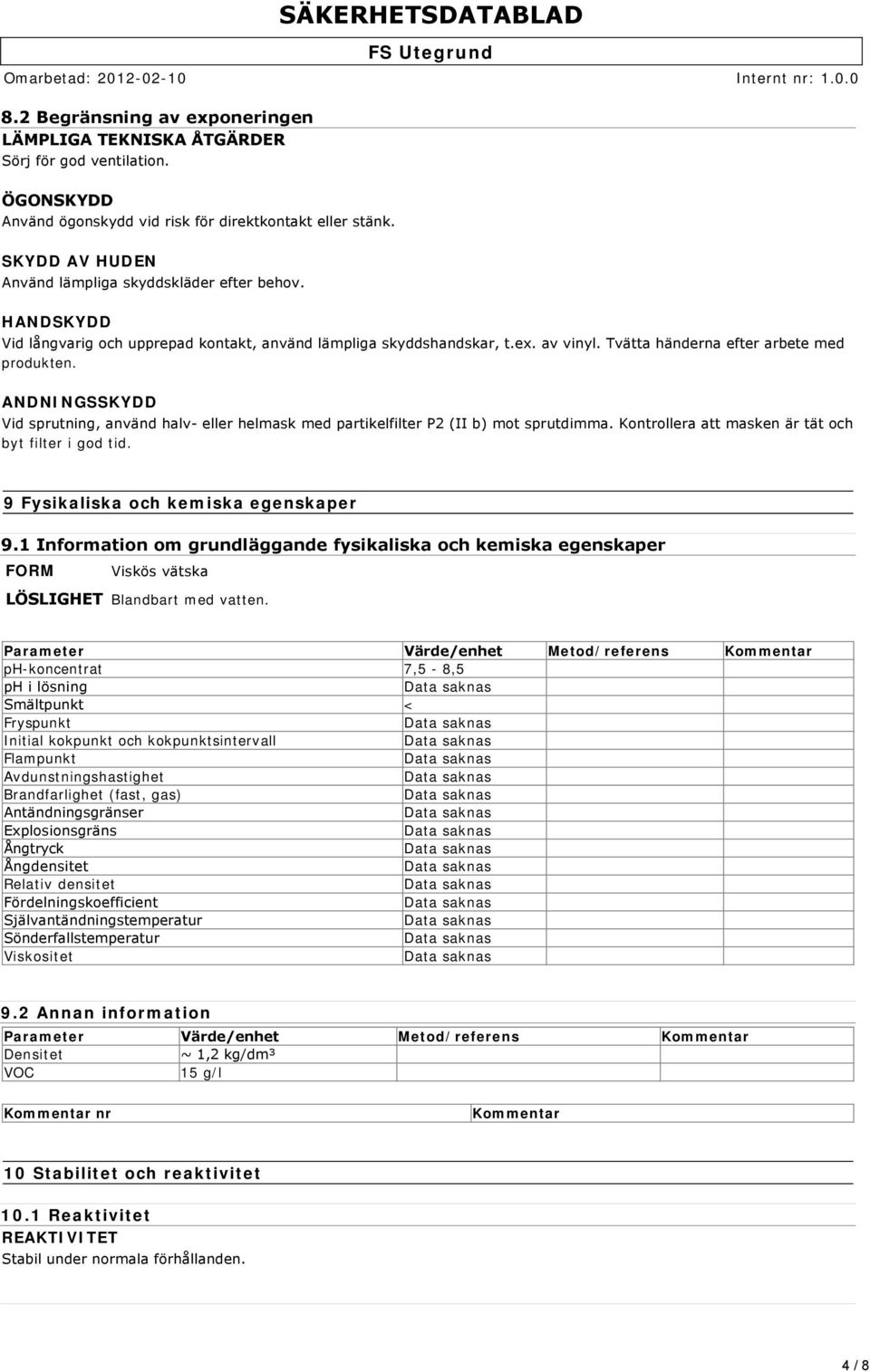 ANDNINGSSKYDD SÄKERHETSDATABLAD Vid sprutning, använd halv eller helmask med partikelfilter P2 (II b) mot sprutdimma. Kontrollera att masken är tät och byt filter i god tid.