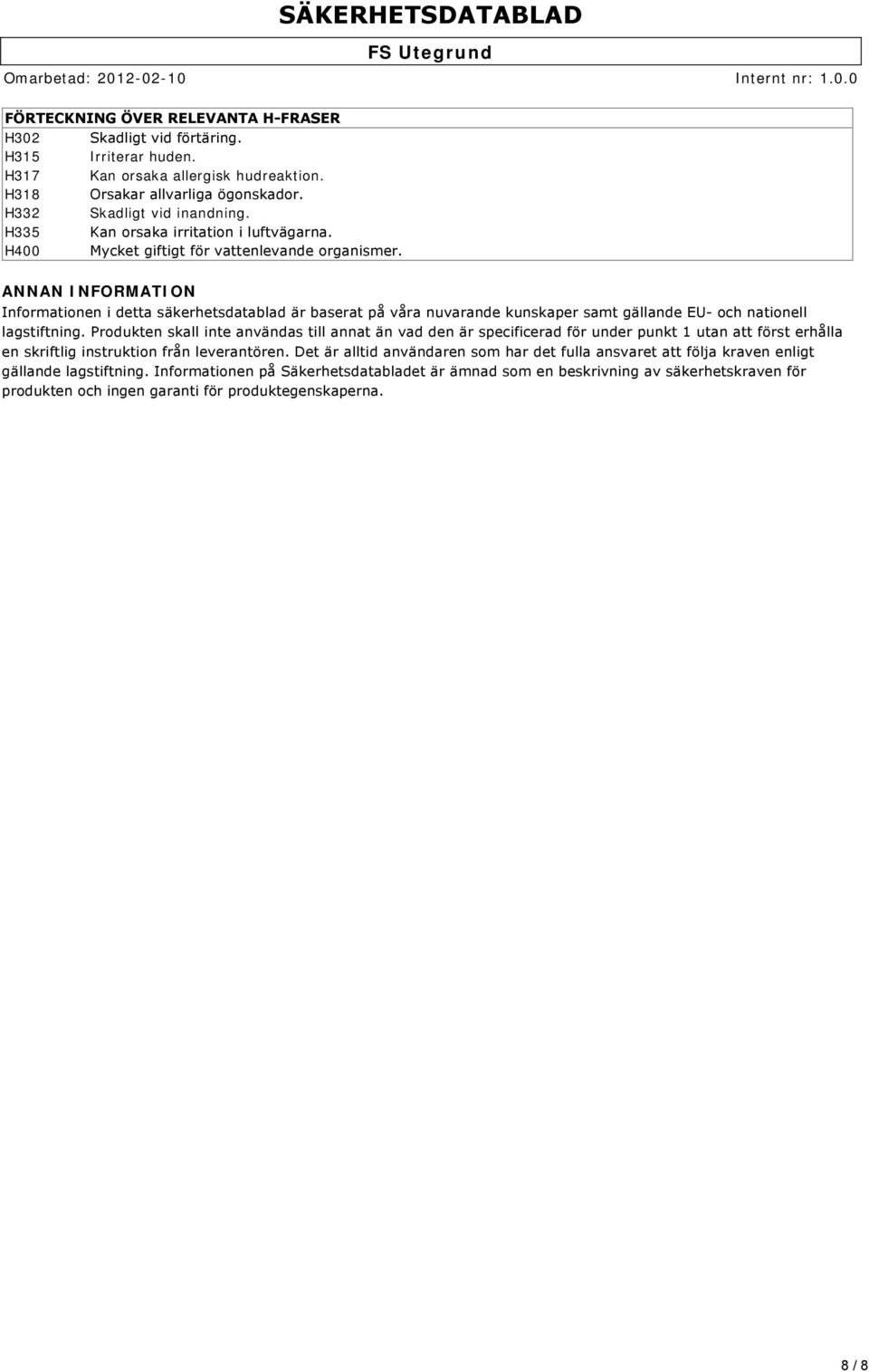 ANNAN INFORMATION Informationen i detta säkerhetsdatablad är baserat på våra nuvarande kunskaper samt gällande EU och nationell lagstiftning.