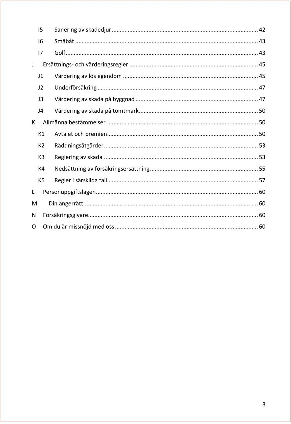 .. 50 K1 Avtalet och premien... 50 K2 Räddningsåtgärder... 53 K3 Reglering av skada... 53 K4 Nedsättning av försäkringsersättning.