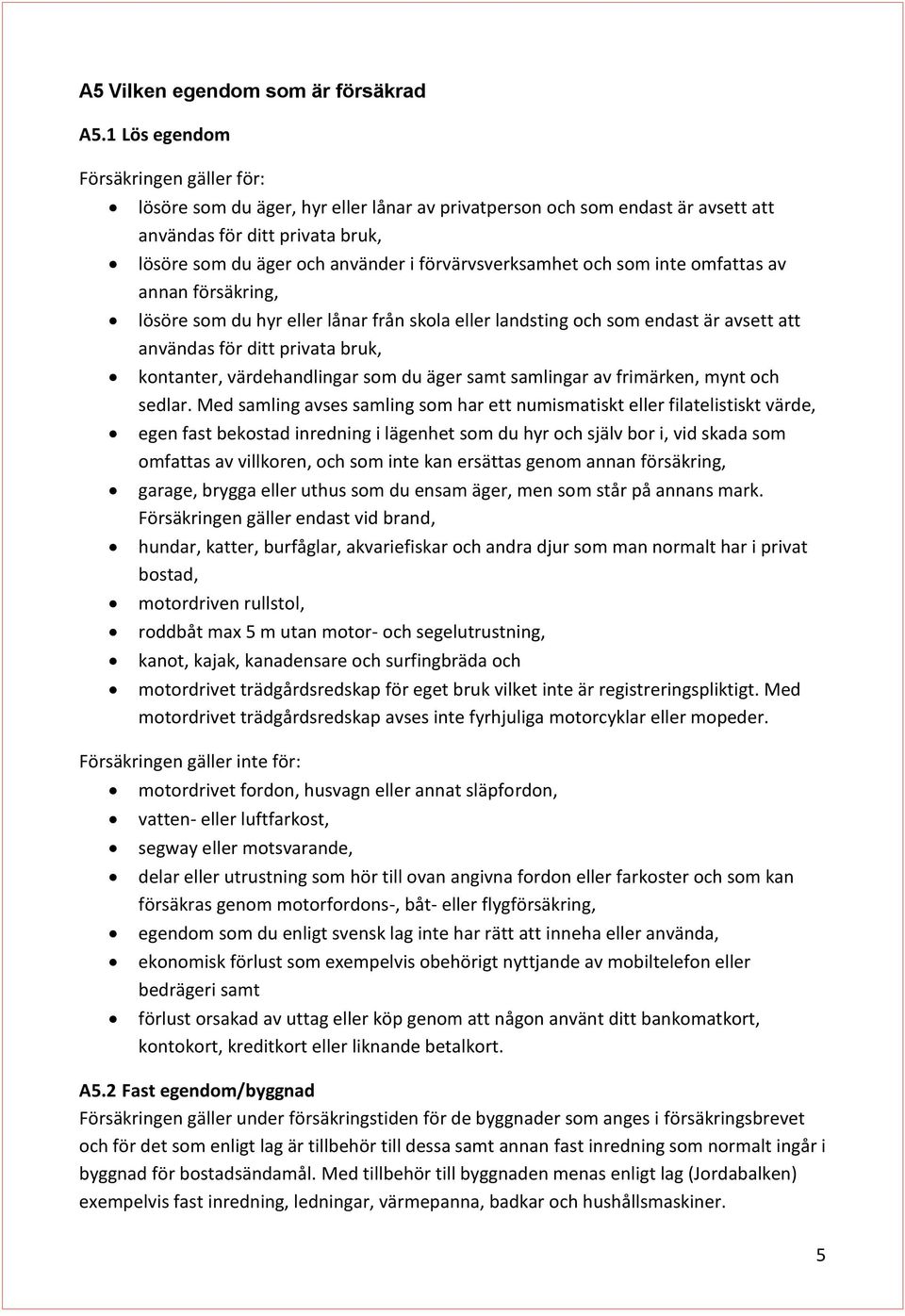 förvärvsverksamhet och som inte omfattas av annan försäkring, lösöre som du hyr eller lånar från skola eller landsting och som endast är avsett att användas för ditt privata bruk, kontanter,