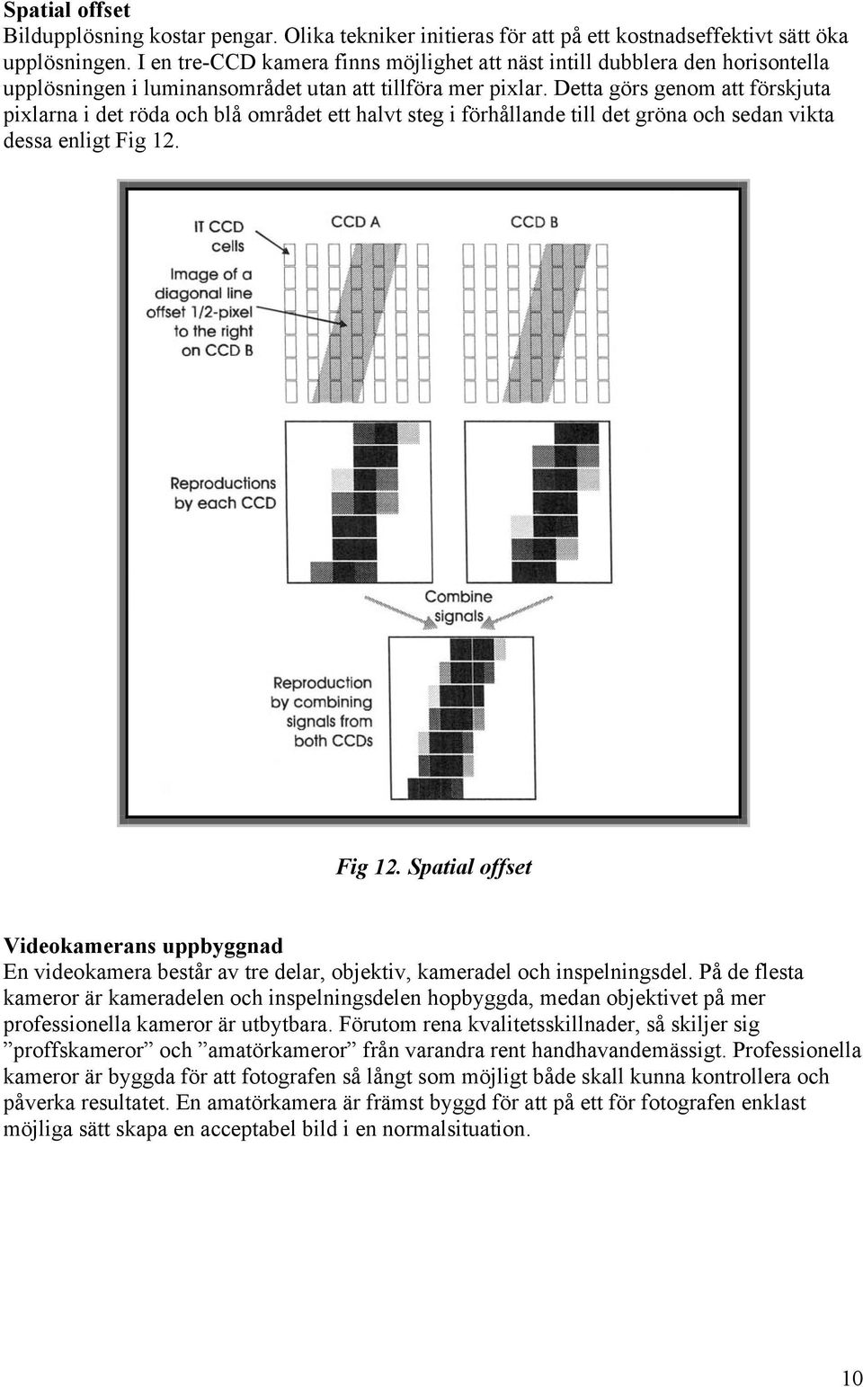 Detta görs genom att förskjuta pixlarna i det röda och blå området ett halvt steg i förhållande till det gröna och sedan vikta dessa enligt Fig 12.