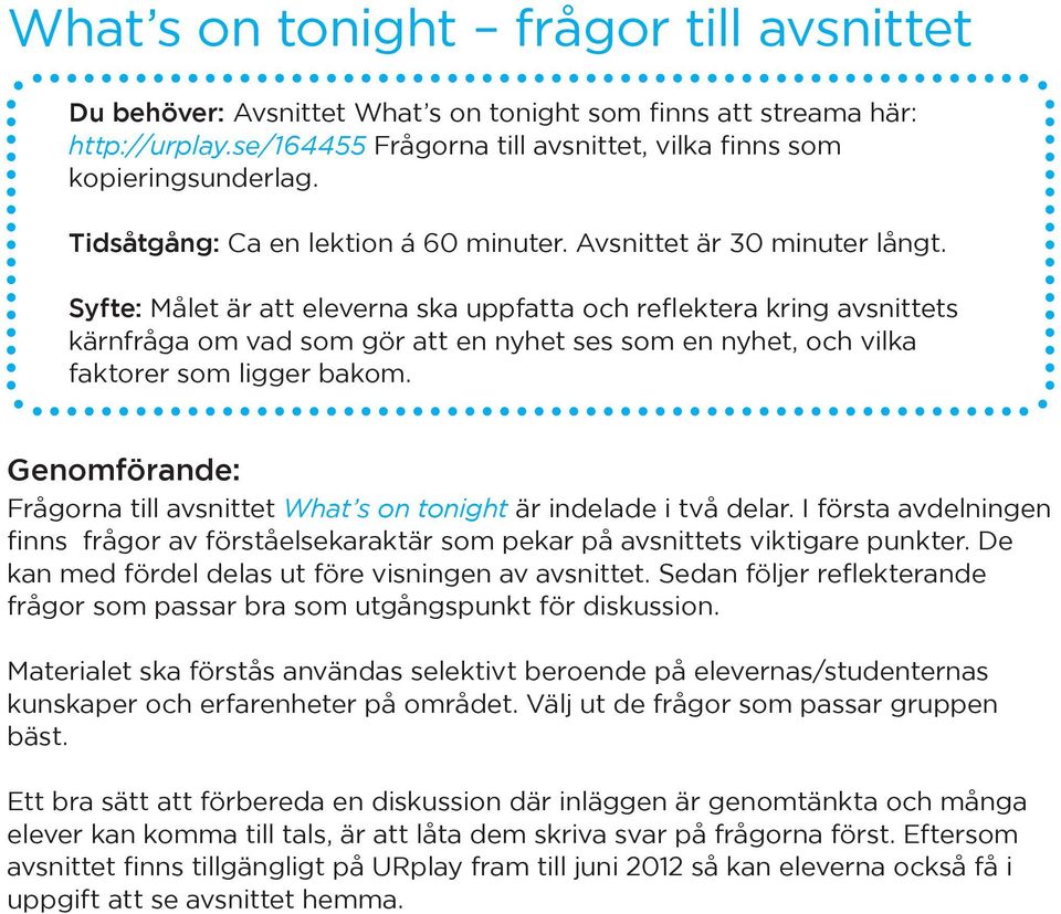 Syfte: Målet är att eleverna ska uppfatta och reflektera kring avsnittets kärnfråga om vad som gör att en nyhet ses som en nyhet, och vilka faktorer som ligger bakom.