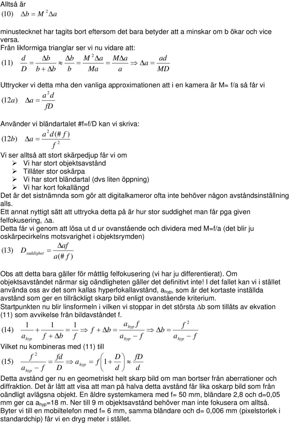 Δ Vi ser lltså tt stort skärpejup år vi om Vi r stort objektsvstån Tillåter stor oskärp Vi r stort blänrtl (vs liten öppning) Vi r kort oklläng Det är et sistnämn som gör tt igitlkmeror ot inte