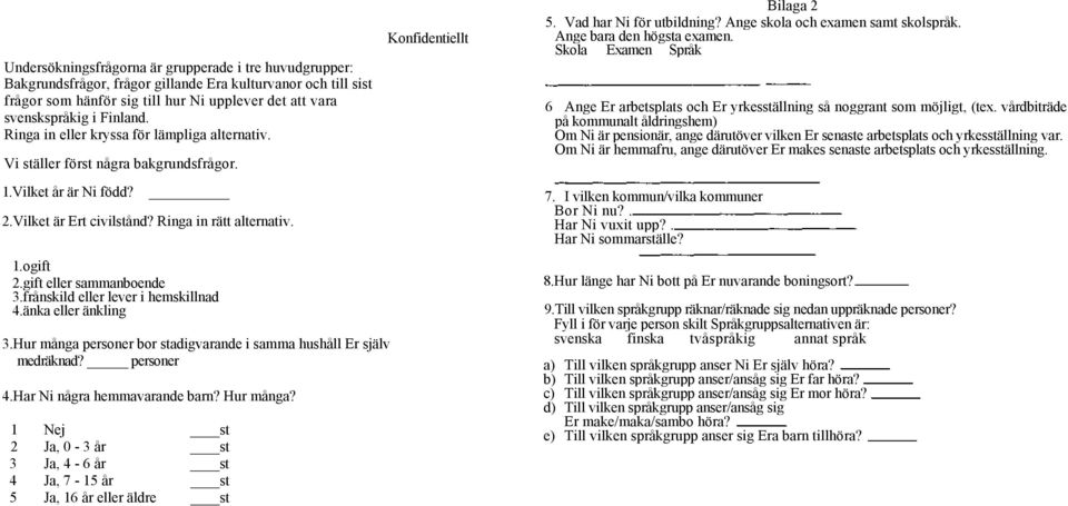 frånskild eller lever i hemskillnad 4. änka eller änkling 3.Hur många personer bor stadigvarande i samma hushåll Er själv medräknad? personer 4.Har Ni några hemmavarande barn? Hur många?