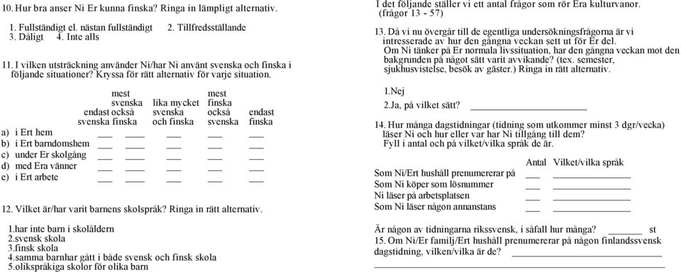 mest mest svenska lika mycket finska endast också svenska också endast svenska finska och finska svenska finska a) i Ert hem _ b) i Ert barndomshem _ c) under Er skolgång _ d) med Era vänner _ e) i