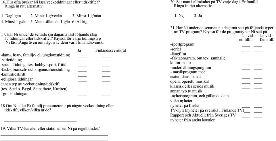 Ja Finlandssvensk(a) -dam-, herr-, familje- el. ungdomstidning -serietidning -specialtidning, tex.