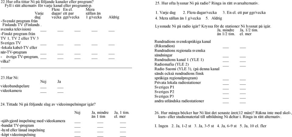 Aldrig svenska television) -Finskt program från TV 1, TV 2 eller TV 3 Sveriges TV -lokala kabel-tv eller när-tv-program - övriga TV-program, vilka? _ 23.Har Ni: Nej Ja videobandspelare videokamera 24.