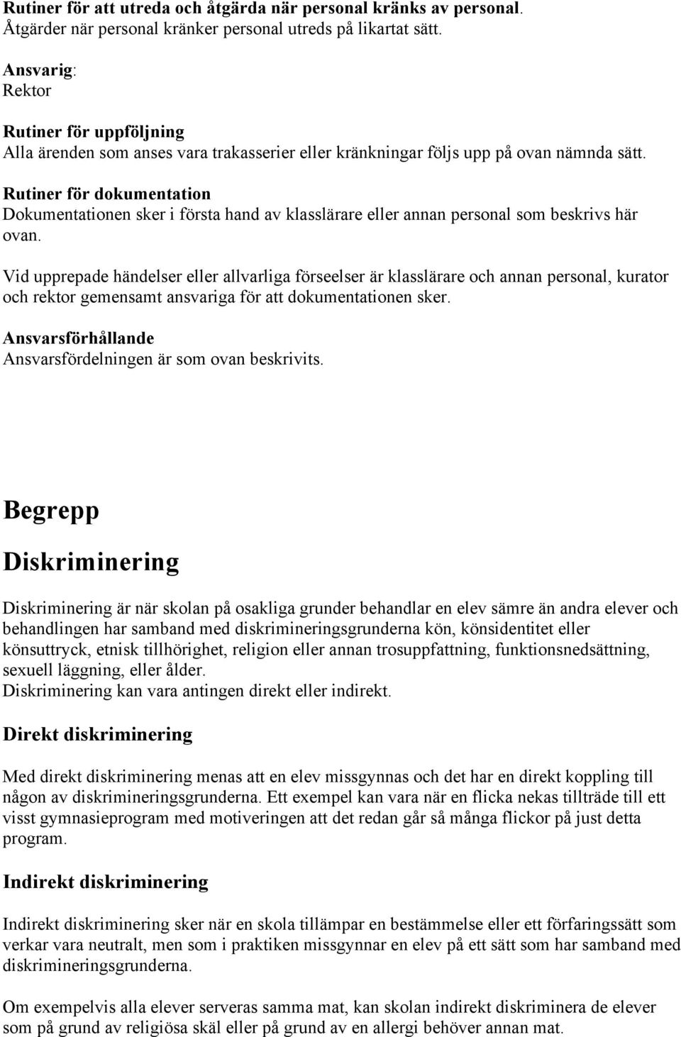Rutiner för dokumentation Dokumentationen sker i första hand av klasslärare eller annan personal som beskrivs här ovan.