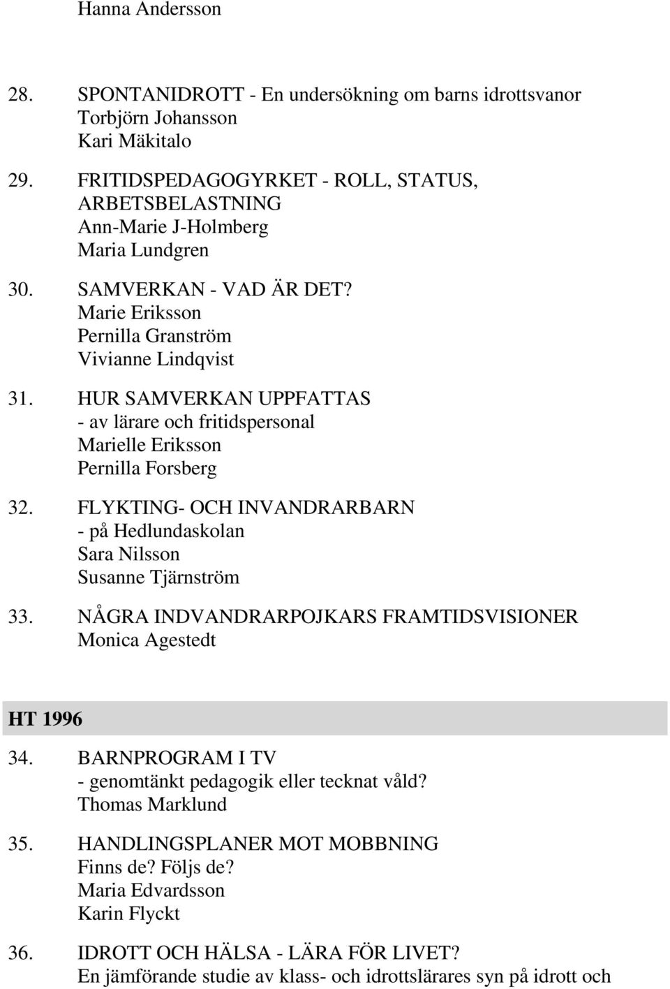 HUR SAMVERKAN UPPFATTAS - av lärare och fritidspersonal Marielle Eriksson Pernilla Forsberg 32. FLYKTING- OCH INVANDRARBARN - på Hedlundaskolan Sara Nilsson Susanne Tjärnström 33.