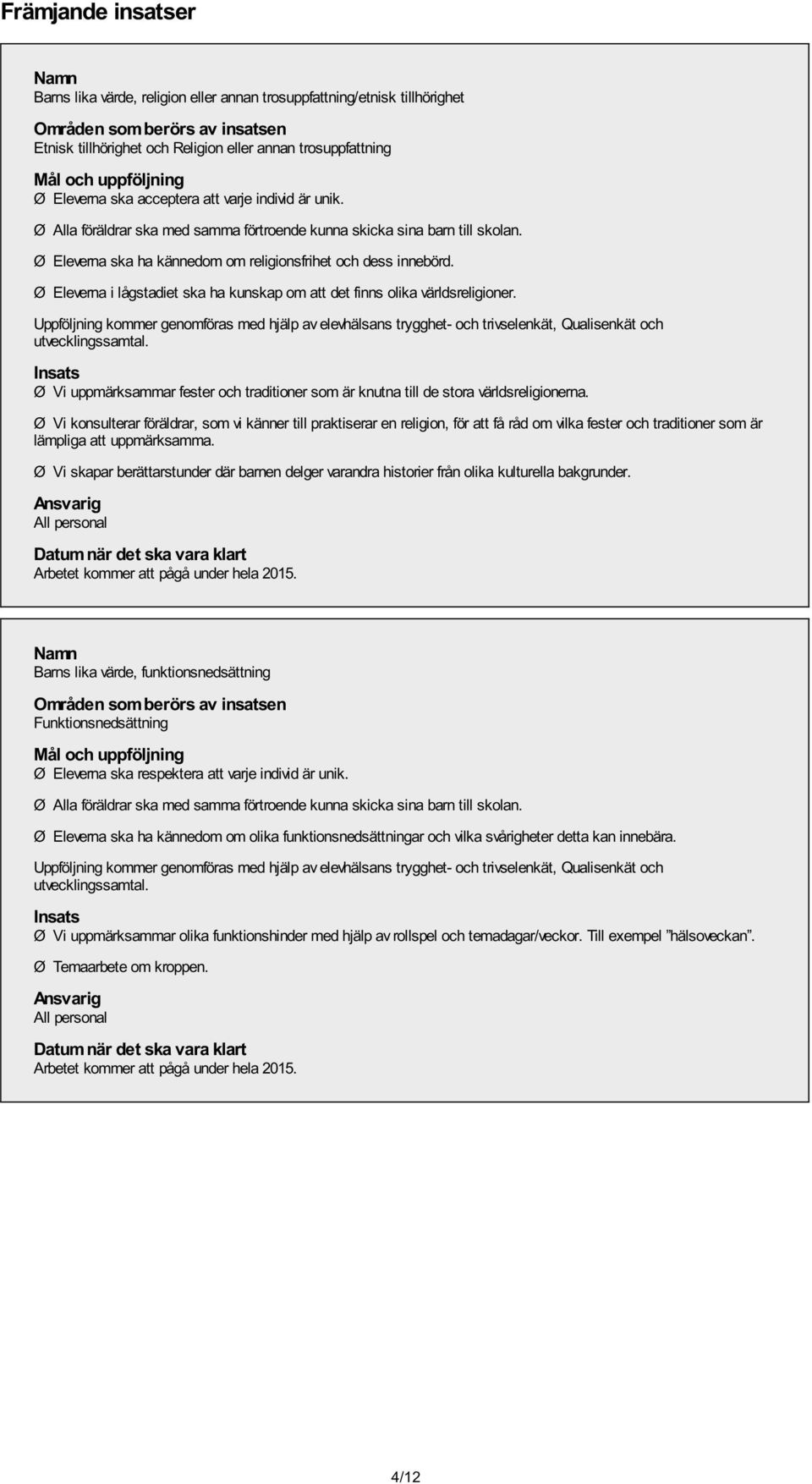 Ø Eleverna ska ha kännedom om religionsfrihet och dess innebörd. Ø Eleverna i lågstadiet ska ha kunskap om att det finns olika världsreligioner.