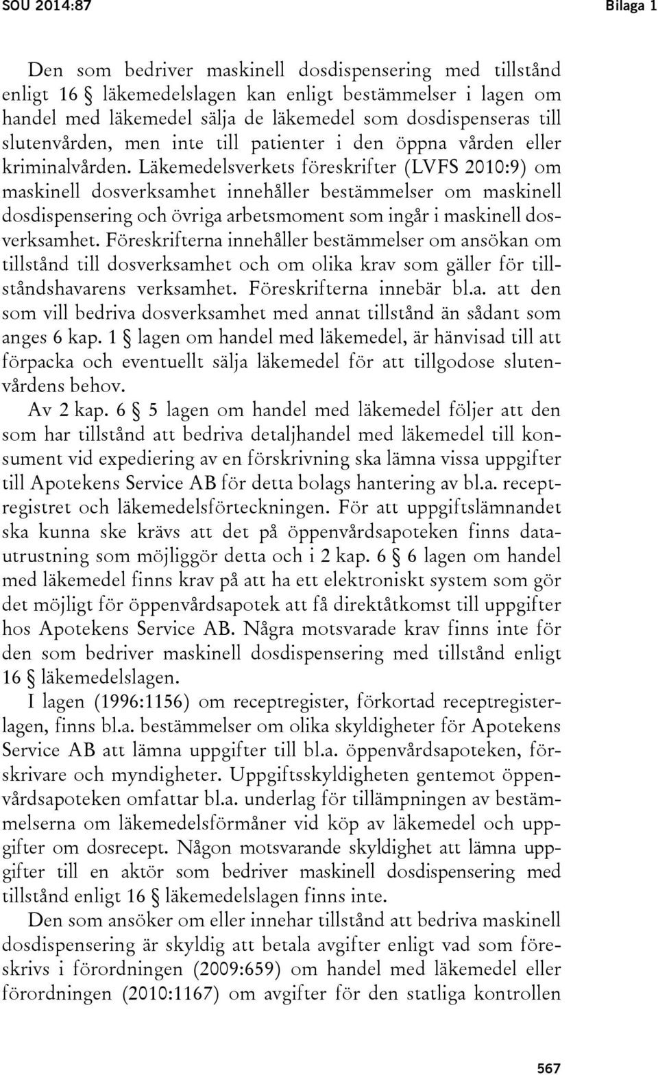 Läkemedelsverkets föreskrifter (LVFS 2010:9) om maskinell dosverksamhet innehåller bestämmelser om maskinell dosdispensering och övriga arbetsmoment som ingår i maskinell dosverksamhet.