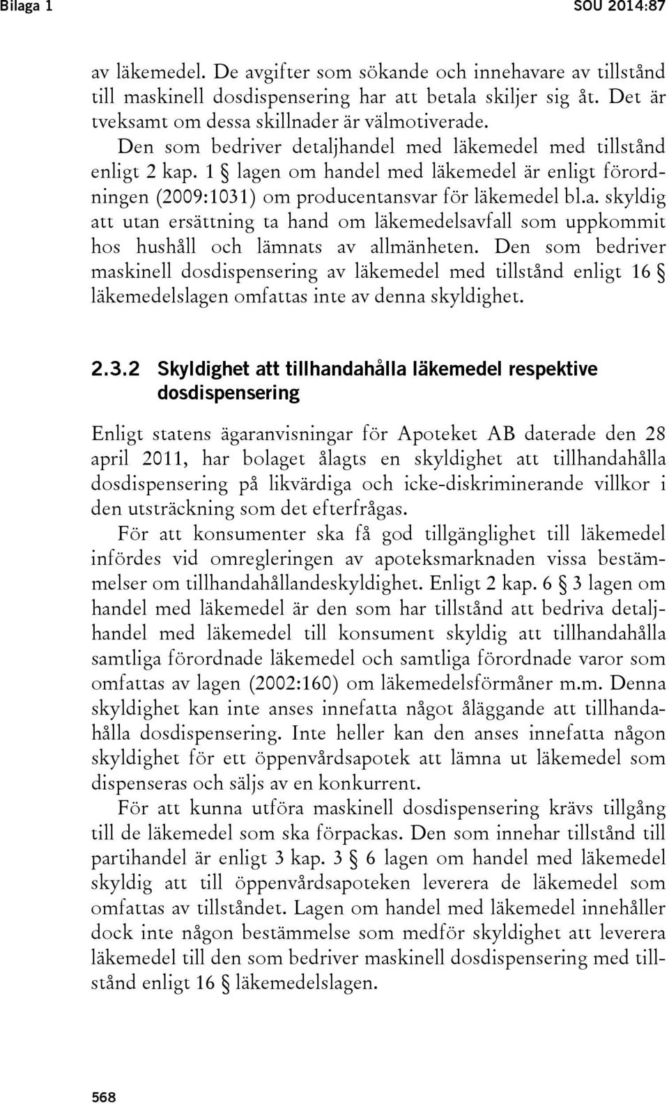 1 lagen om handel med läkemedel är enligt förordningen (2009:1031) om producentansvar för läkemedel bl.a. skyldig att utan ersättning ta hand om läkemedelsavfall som uppkommit hos hushåll och lämnats av allmänheten.