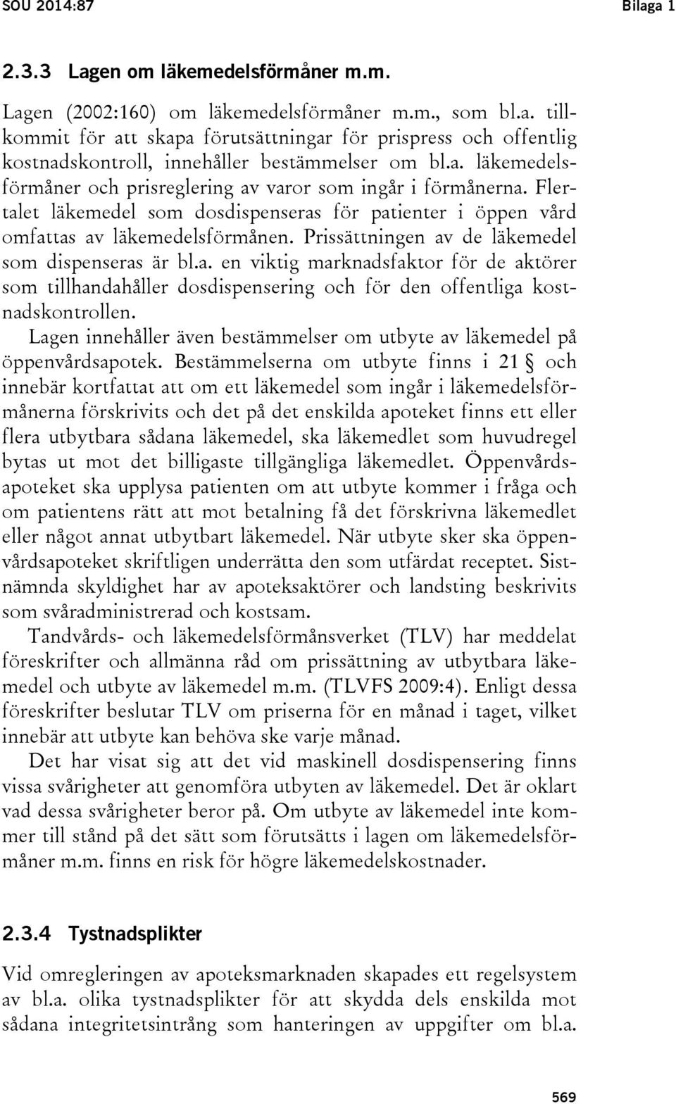 Prissättningen av de läkemedel som dispenseras är bl.a. en viktig marknadsfaktor för de aktörer som tillhandahåller dosdispensering och för den offentliga kostnadskontrollen.