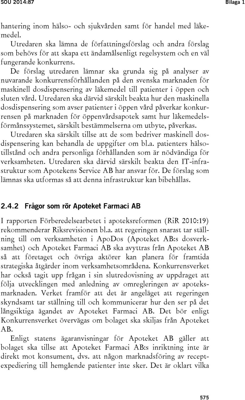 De förslag utredaren lämnar ska grunda sig på analyser av nuvarande konkurrensförhållanden på den svenska marknaden för maskinell dosdispensering av läkemedel till patienter i öppen och sluten vård.