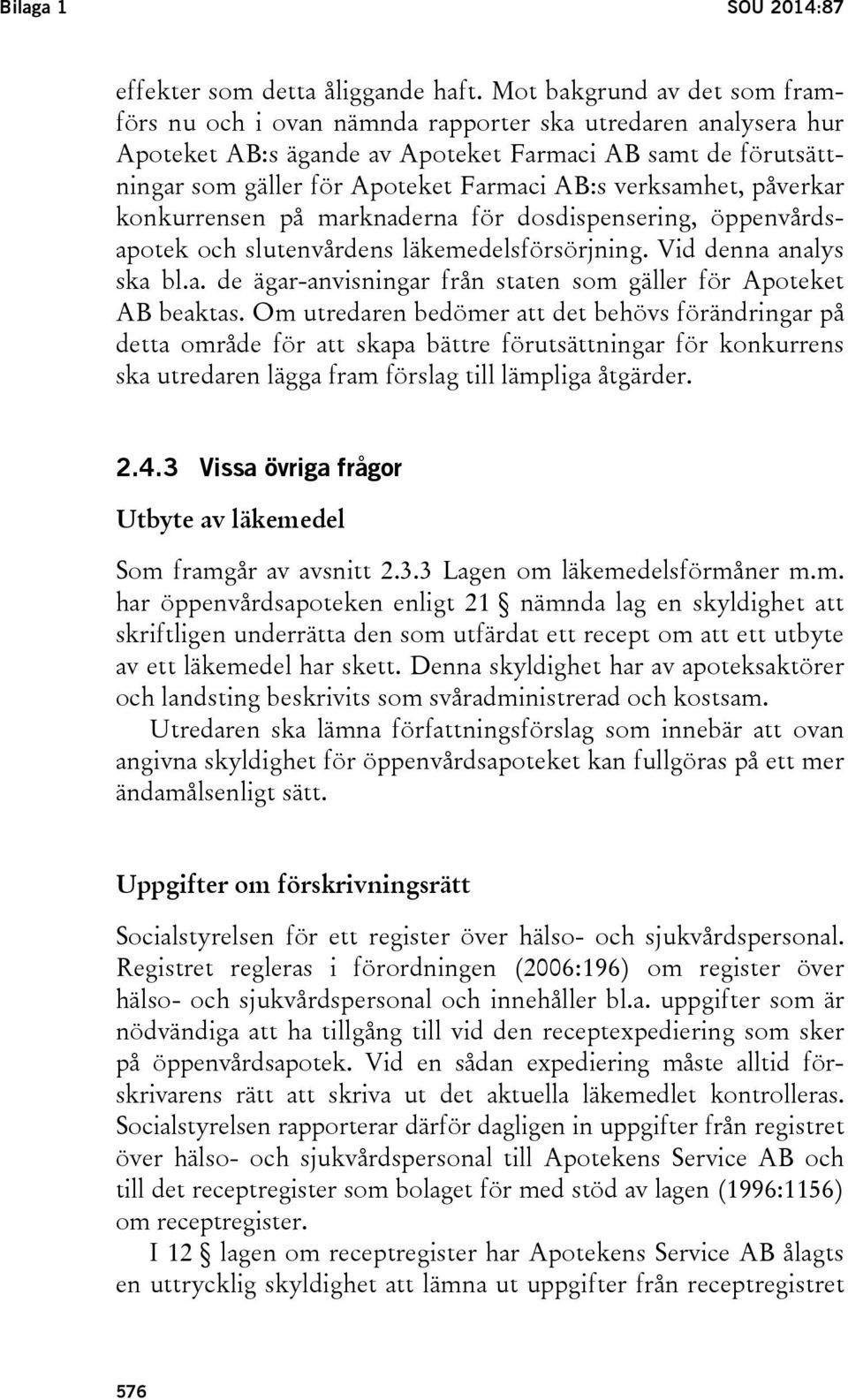 verksamhet, påverkar konkurrensen på marknaderna för dosdispensering, öppenvårdsapotek och slutenvårdens läkemedelsförsörjning. Vid denna analys ska bl.a. de ägar-anvisningar från staten som gäller för Apoteket AB beaktas.