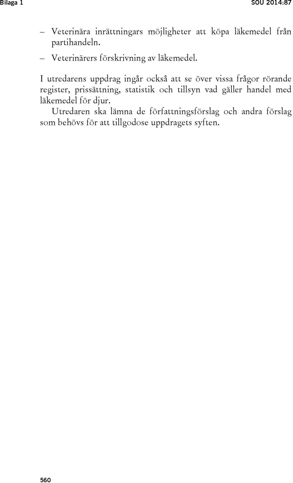 I utredarens uppdrag ingår också att se över vissa frågor rörande register, prissättning, statistik