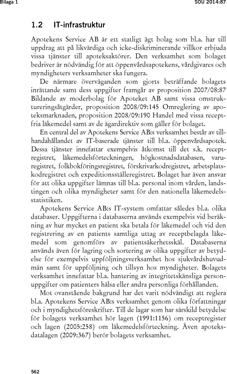 De närmare överväganden som gjorts beträffande bolagets inrättande samt dess uppgifter framgår av proposition 2007/08:87 Bildande av moderbolag för Apoteket AB samt vissa omstruktureringsåtgärder,